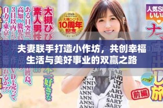 夫妻联手打造小作坊，共创幸福生活与美好事业的双赢之路