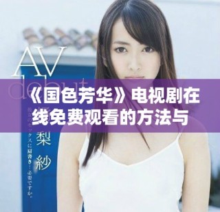 《国色芳华》电视剧在线免费观看的方法与资源分享