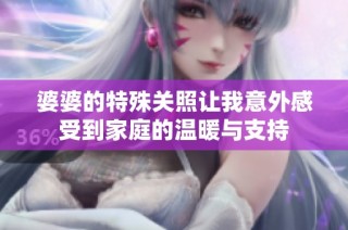 婆婆的特殊关照让我意外感受到家庭的温暖与支持