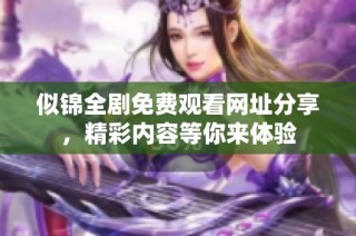 似锦全剧免费观看网址分享，精彩内容等你来体验