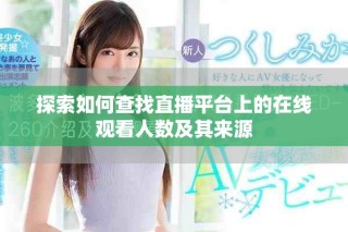 探索如何查找直播平台上的在线观看人数及其来源
