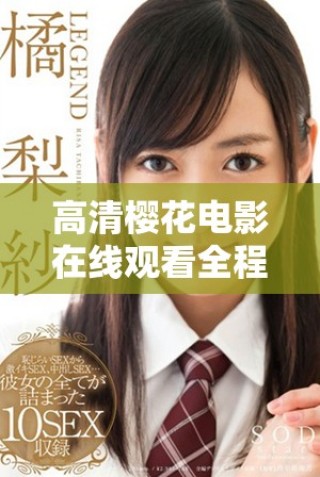 高清樱花电影在线观看全程无删减版的最佳选择