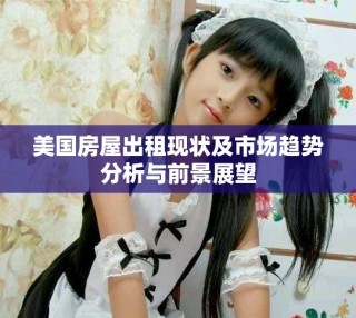 美国房屋出租现状及市场趋势分析与前景展望
