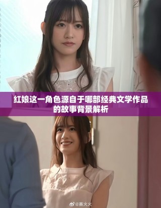 红娘这一角色源自于哪部经典文学作品的故事背景解析