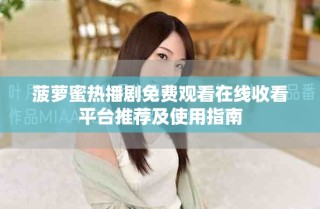菠萝蜜热播剧免费观看在线收看平台推荐及使用指南