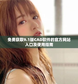 免费获取9.1版CAD软件的官方网站入口及使用指南
