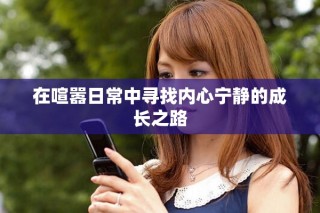 在喧嚣日常中寻找内心宁静的成长之路