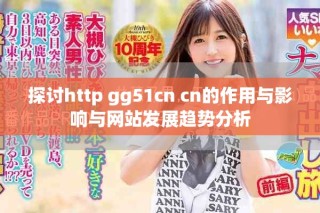探讨http gg51cn cn的作用与影响与网站发展趋势分析