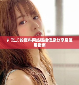 扌喿辶畐的资料网站链接信息分享及使用指南