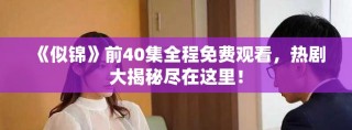 《似锦》前40集全程免费观看，热剧大揭秘尽在这里！