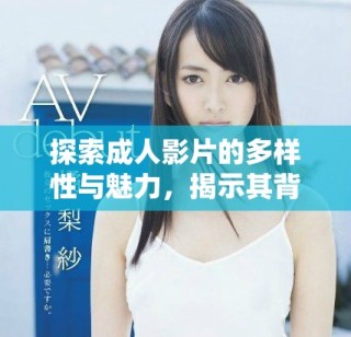 探索成人影片的多样性与魅力，揭示其背后的文化意义
