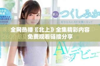 全网热播《北上》全集精彩内容免费观看链接分享