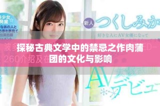 探秘古典文学中的禁忌之作肉蒲团的文化与影响