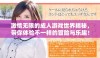 激情无限的成人游戏世界揭秘，带你体验不一样的冒险与乐趣！
