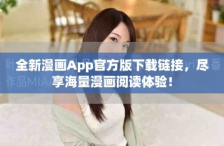 全新漫画App官方版下载链接，尽享海量漫画阅读体验！