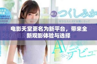 电影天堂更名为新平台，带来全新观影体验与选择