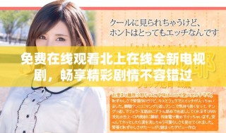 免费在线观看北上在线全新电视剧，畅享精彩剧情不容错过