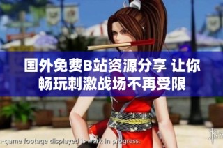国外免费B站资源分享 让你畅玩刺激战场不再受限