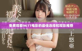 免费观看9611电影的最佳选择和观影推荐
