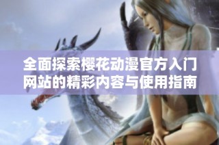 全面探索樱花动漫官方入门网站的精彩内容与使用指南