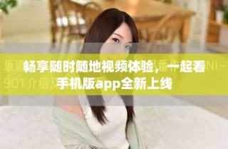 畅享随时随地视频体验，一起看手机版app全新上线
