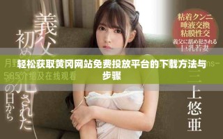 轻松获取黄冈网站免费投放平台的下载方法与步骤