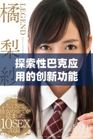 探索性巴克应用的创新功能与用户体验优化方式
