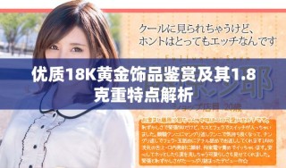 优质18K黄金饰品鉴赏及其1.8克重特点解析
