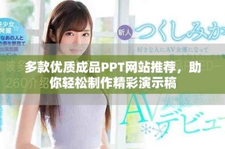 多款优质成品PPT网站推荐，助你轻松制作精彩演示稿