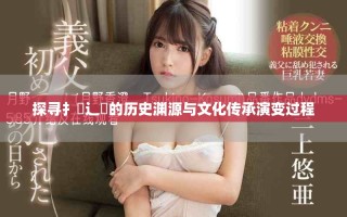 探寻扌喿辶畐的历史渊源与文化传承演变过程