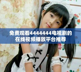 免费观看4444444电视剧的在线视频播放平台推荐