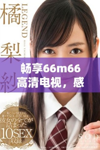 畅享66m66高清电视，感受极致视听盛宴