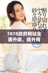 7878政府网站全面升级，提升用户体验与服务质量