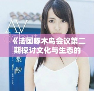 《法国啄木鸟会议第二期探讨文化与生态的交汇点》
