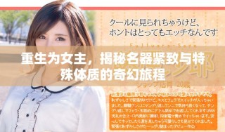 重生为女主，揭秘名器紧致与特殊体质的奇幻旅程