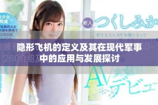 隐形飞机的定义及其在现代军事中的应用与发展探讨