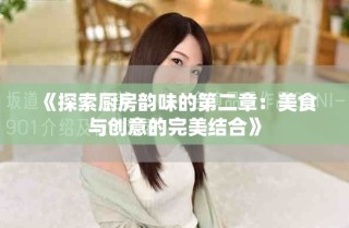 《探索厨房韵味的第二章：美食与创意的完美结合》