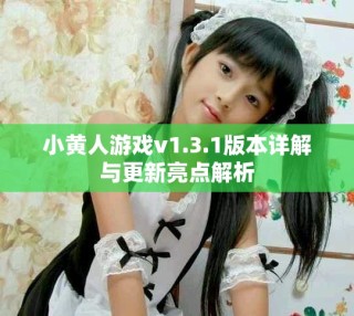 小黄人游戏v1.3.1版本详解与更新亮点解析