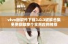 vivo版软件下载3.0.3破解合集免费获取多个实用应用推荐