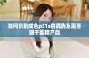 如何识别成色p31s的真伪及是否属于国精产品