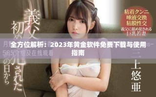 全方位解析：2023年黄金软件免费下载与使用指南
