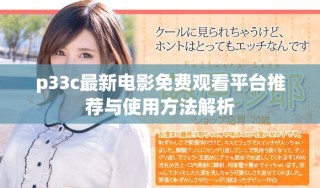 p33c最新电影免费观看平台推荐与使用方法解析