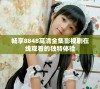 畅享8848高清全集影视剧在线观看的独特体验