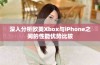 深入分析欧美Xbox与iPhone之间的性能优势比较