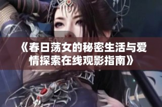 《春日荡女的秘密生活与爱情探索在线观影指南》