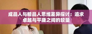 成品人与精品人思维差异探讨：追求卓越与平庸之间的较量
