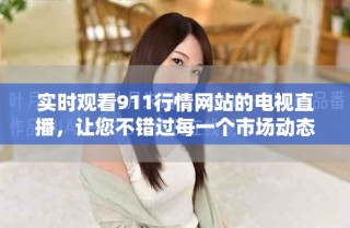 实时观看911行情网站的电视直播，让您不错过每一个市场动态！