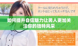 如何提升自信魅力让男人更加关注你的独特风采