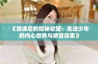 《放课后的隐秘欲望：走进少年的内心世界与感官探索》