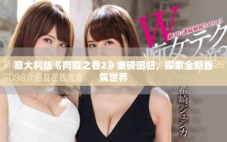 意大利版《肉蔻之香2》重磅回归，探索全新香氛世界